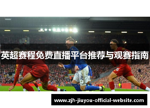 英超赛程免费直播平台推荐与观赛指南