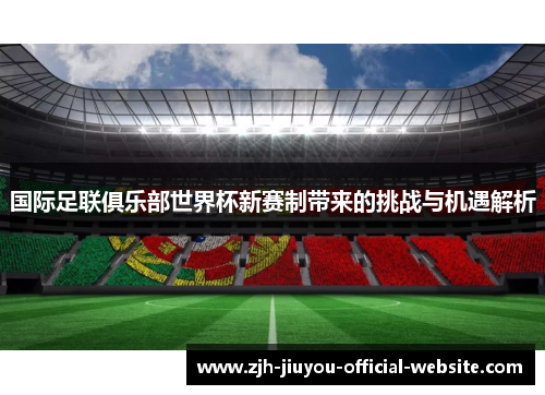国际足联俱乐部世界杯新赛制带来的挑战与机遇解析